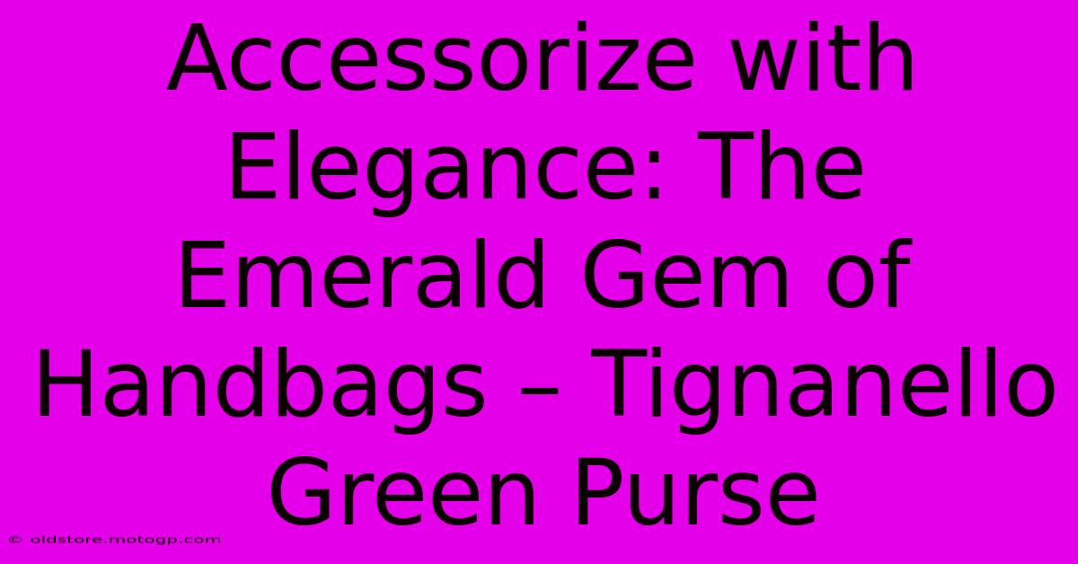 Accessorize With Elegance: The Emerald Gem Of Handbags – Tignanello Green Purse