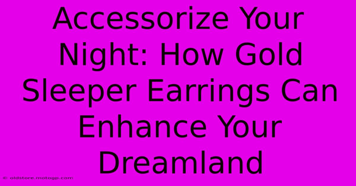 Accessorize Your Night: How Gold Sleeper Earrings Can Enhance Your Dreamland