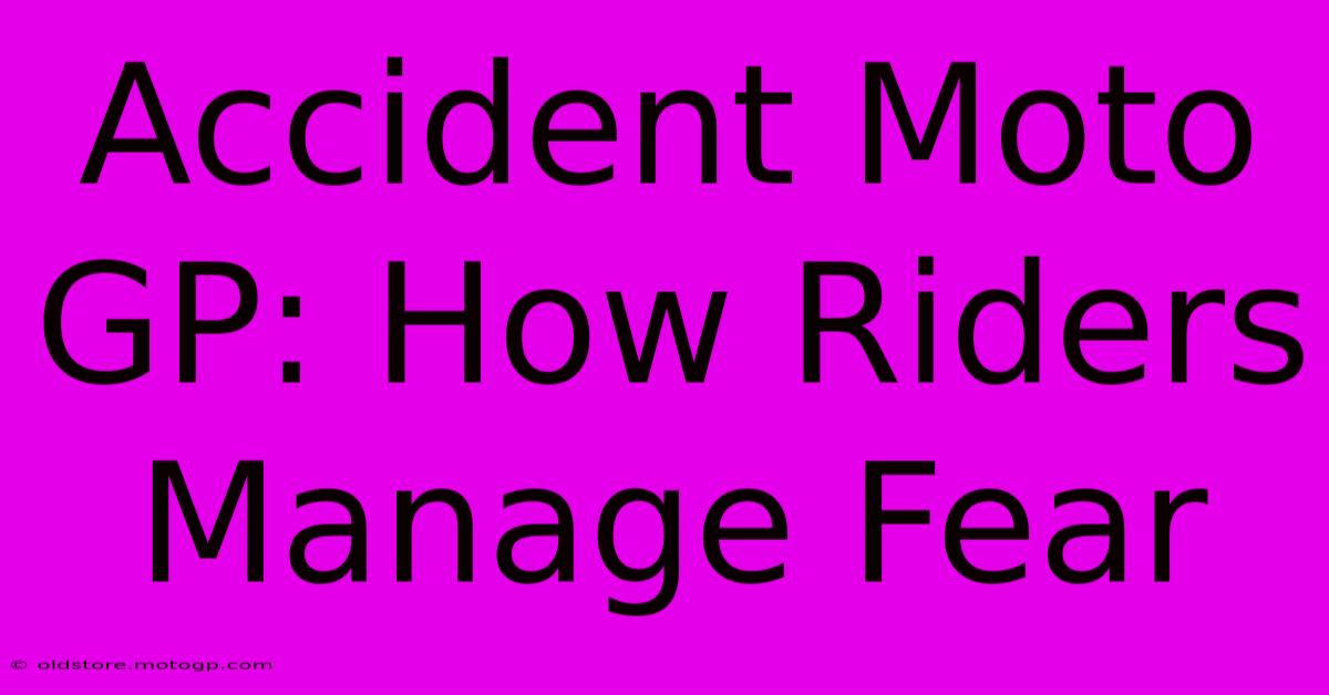 Accident Moto GP: How Riders Manage Fear