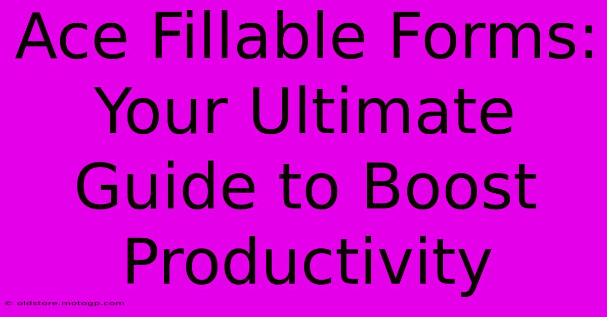 Ace Fillable Forms: Your Ultimate Guide To Boost Productivity