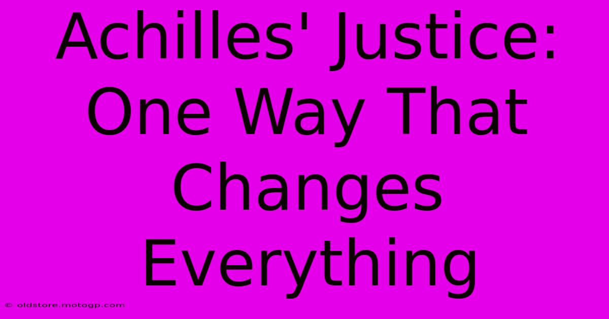 Achilles' Justice:  One Way That Changes Everything