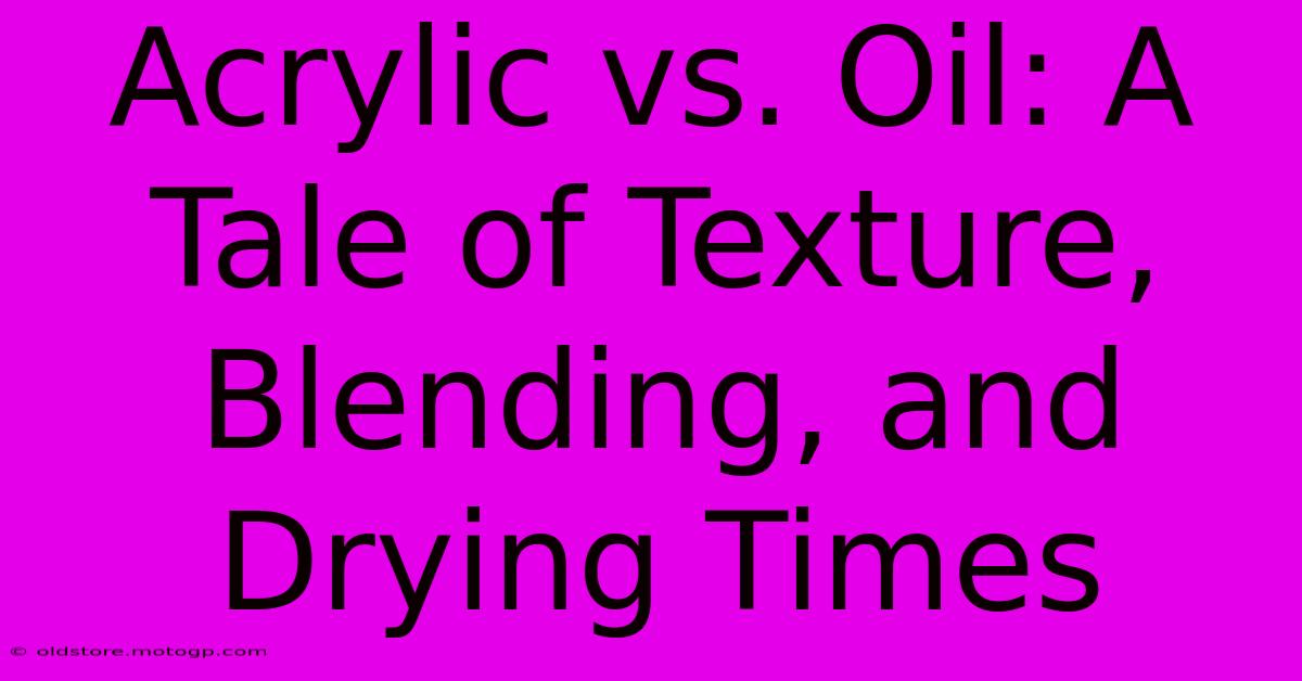 Acrylic Vs. Oil: A Tale Of Texture, Blending, And Drying Times