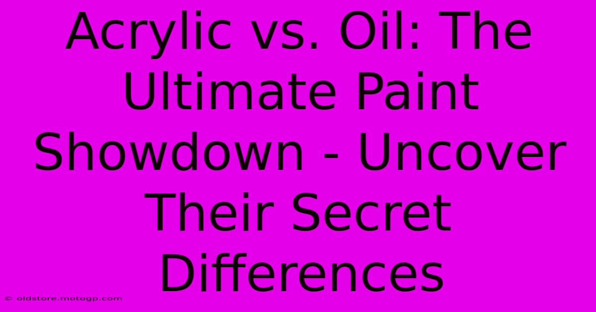 Acrylic Vs. Oil: The Ultimate Paint Showdown - Uncover Their Secret Differences