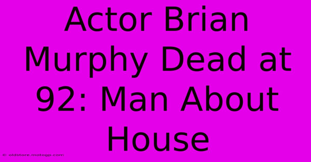 Actor Brian Murphy Dead At 92: Man About House