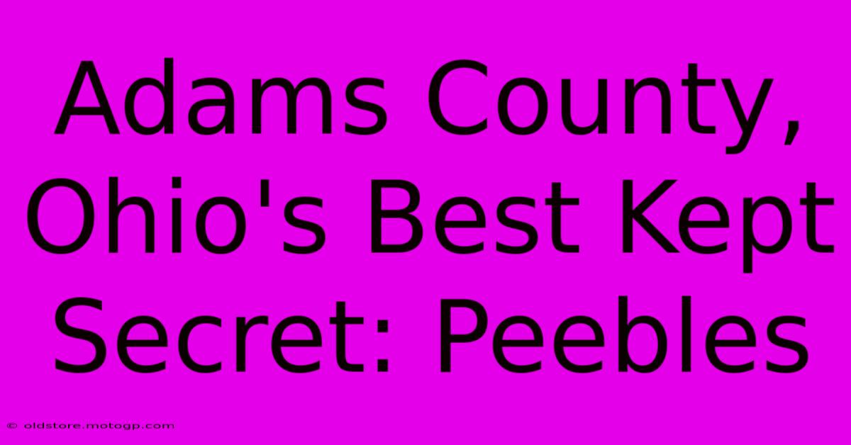 Adams County, Ohio's Best Kept Secret: Peebles