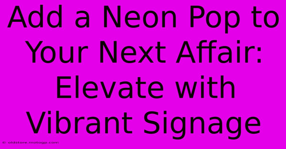 Add A Neon Pop To Your Next Affair: Elevate With Vibrant Signage