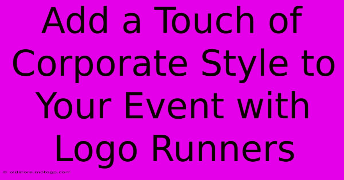 Add A Touch Of Corporate Style To Your Event With Logo Runners