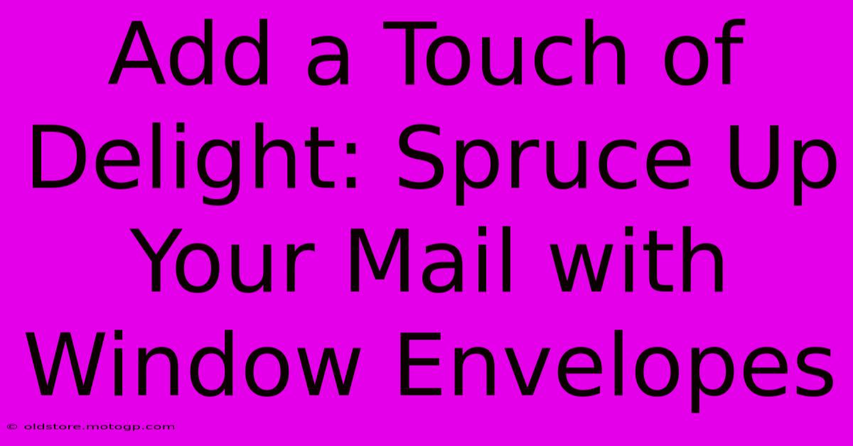 Add A Touch Of Delight: Spruce Up Your Mail With Window Envelopes