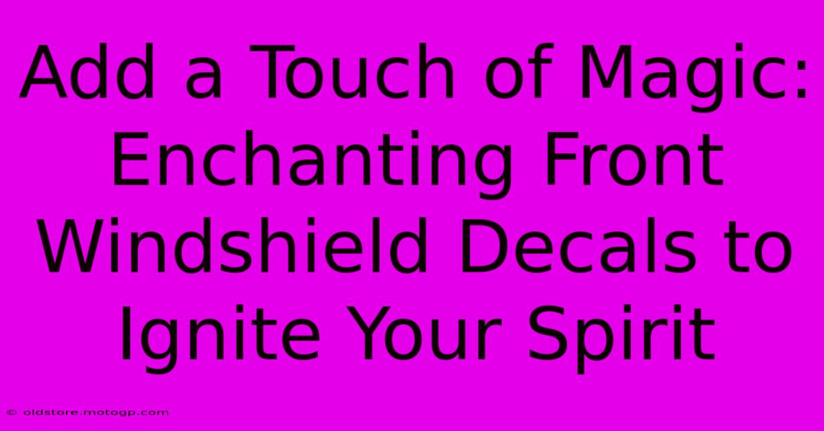 Add A Touch Of Magic: Enchanting Front Windshield Decals To Ignite Your Spirit