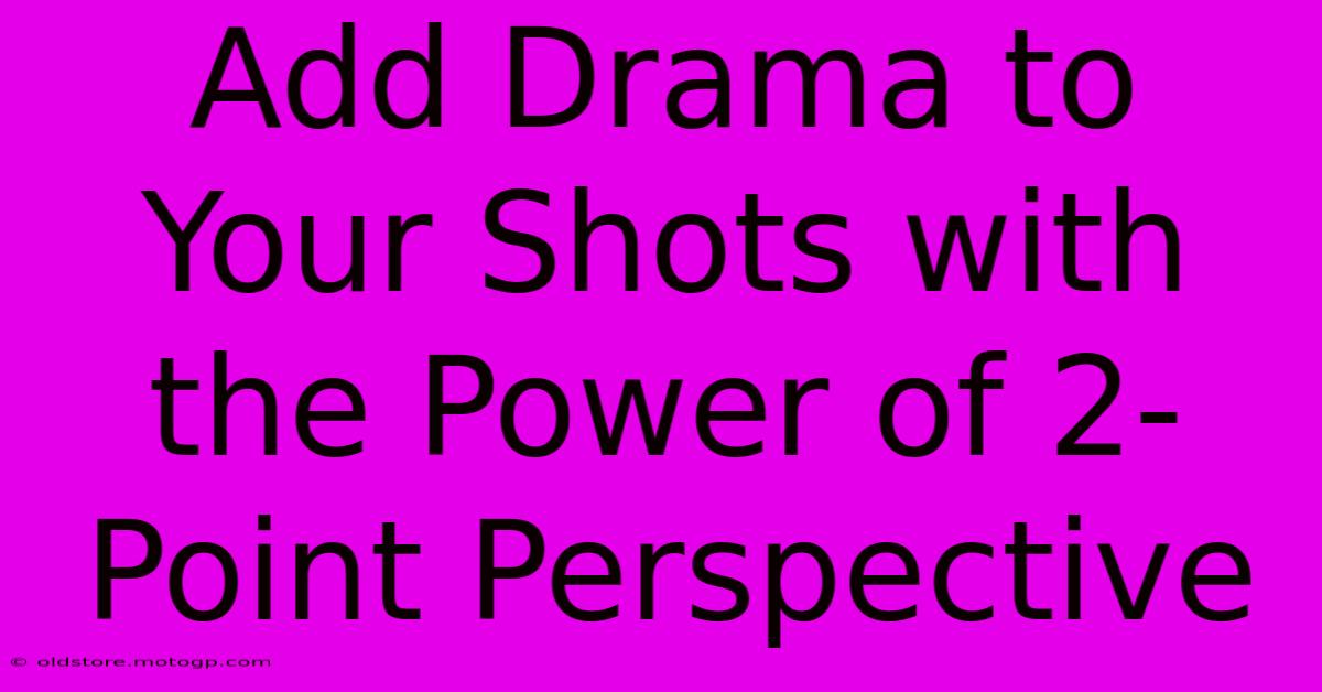 Add Drama To Your Shots With The Power Of 2-Point Perspective