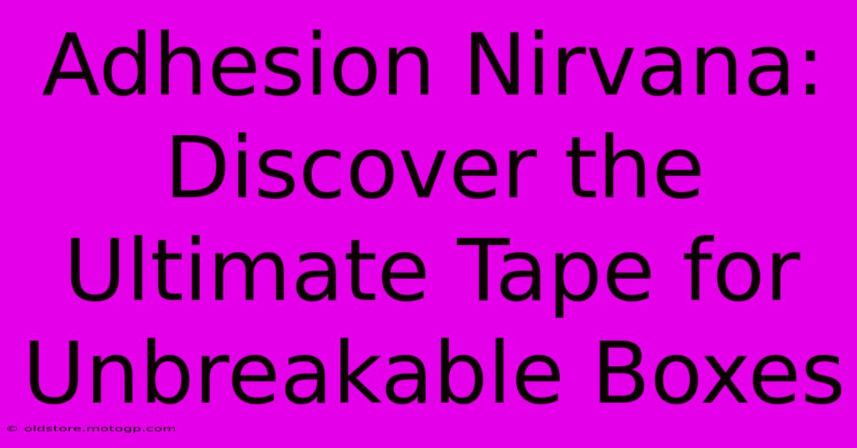 Adhesion Nirvana: Discover The Ultimate Tape For Unbreakable Boxes