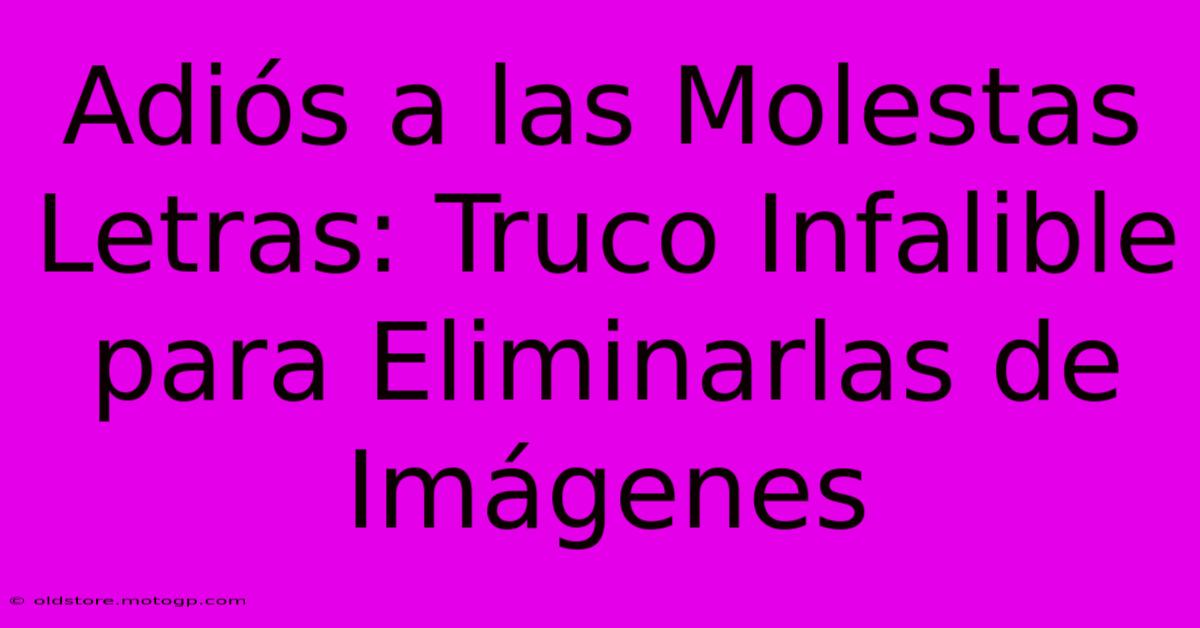 Adiós A Las Molestas Letras: Truco Infalible Para Eliminarlas De Imágenes