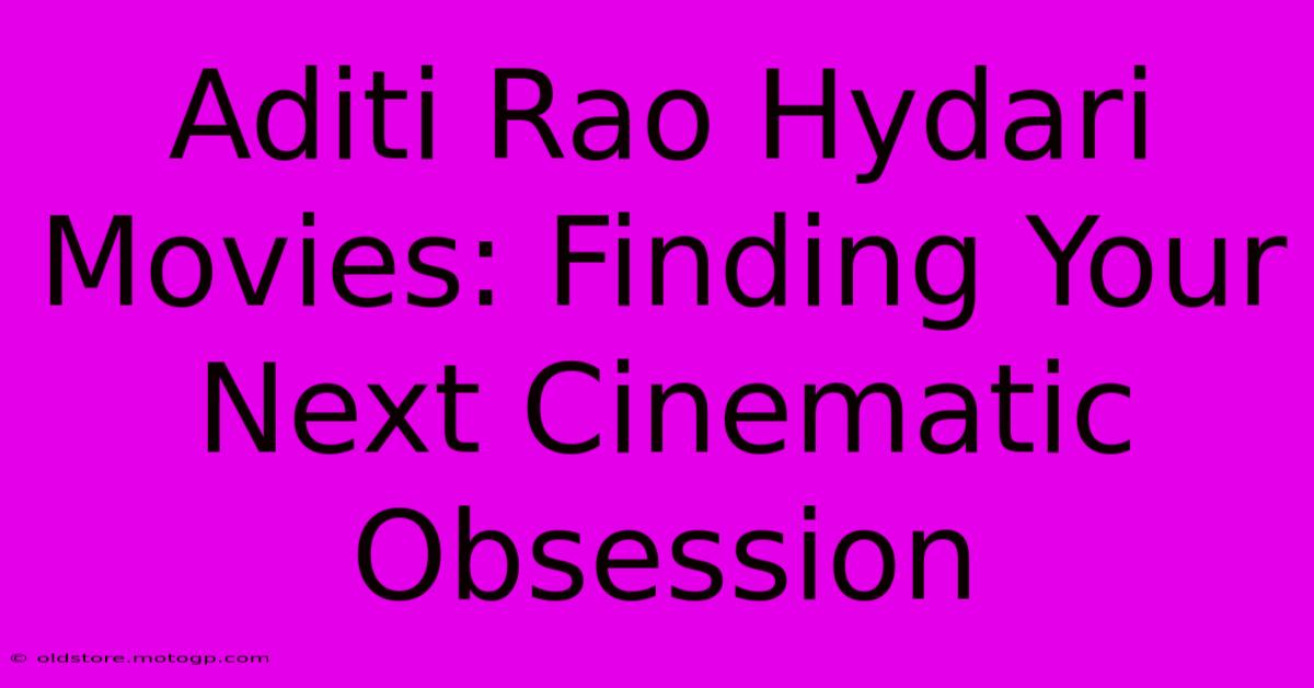 Aditi Rao Hydari Movies: Finding Your Next Cinematic Obsession