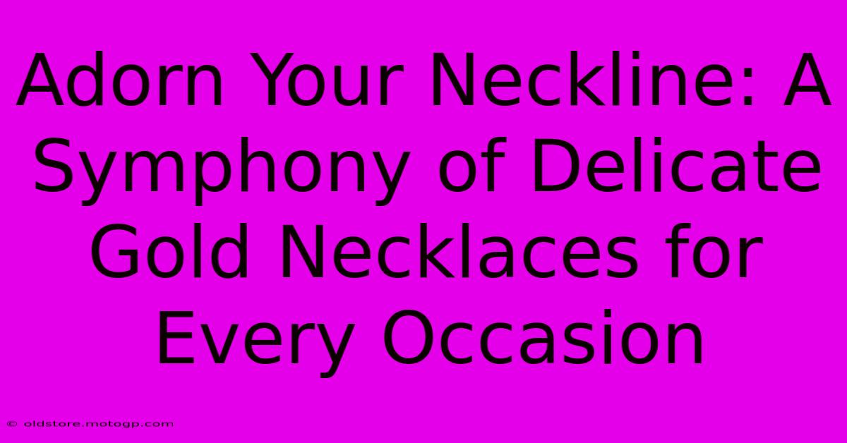 Adorn Your Neckline: A Symphony Of Delicate Gold Necklaces For Every Occasion