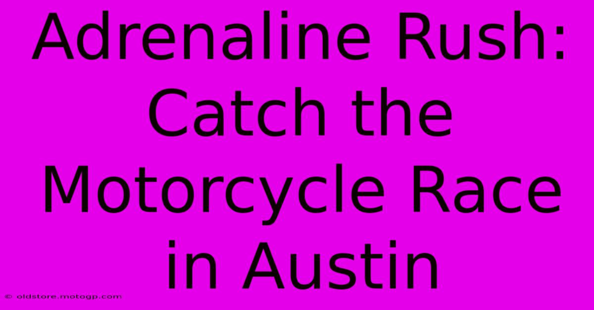 Adrenaline Rush: Catch The Motorcycle Race In Austin