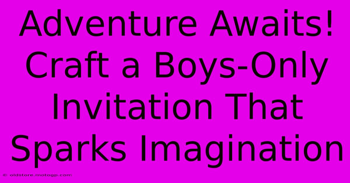 Adventure Awaits! Craft A Boys-Only Invitation That Sparks Imagination