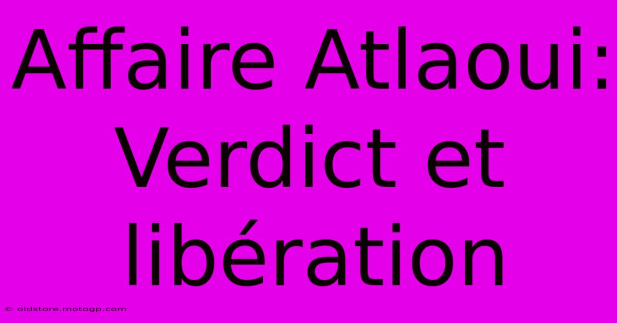 Affaire Atlaoui:  Verdict Et Libération