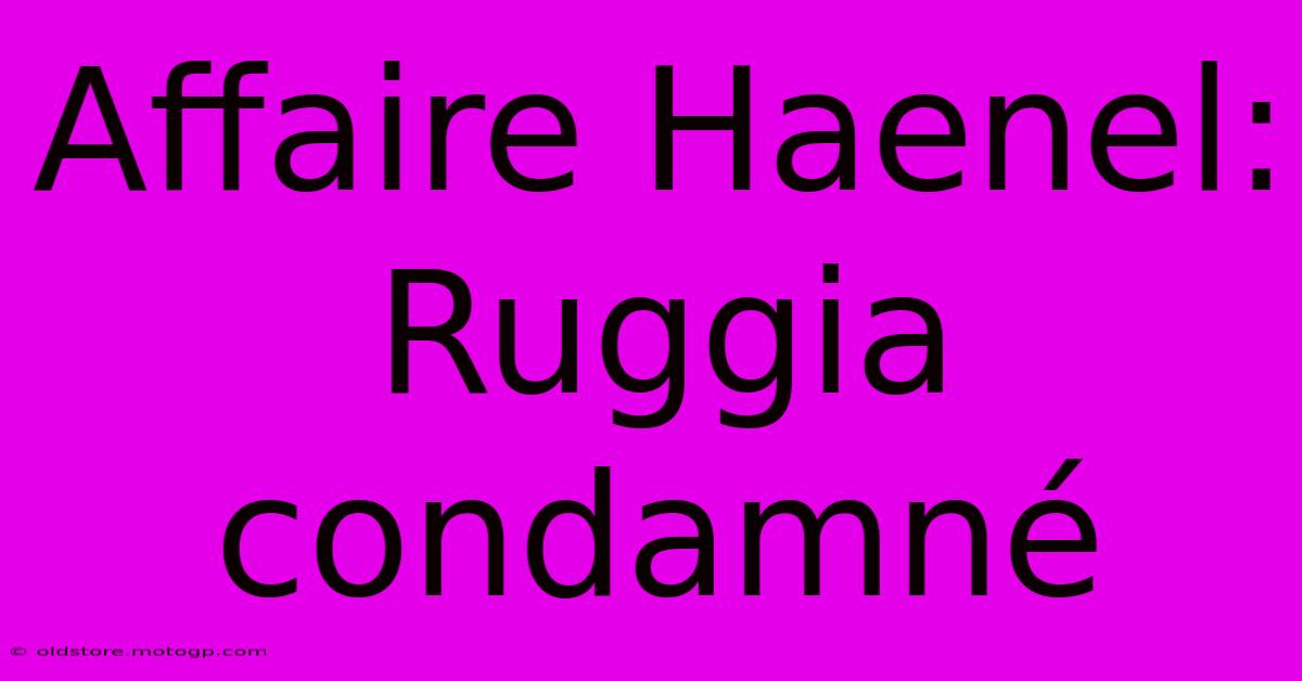 Affaire Haenel: Ruggia Condamné