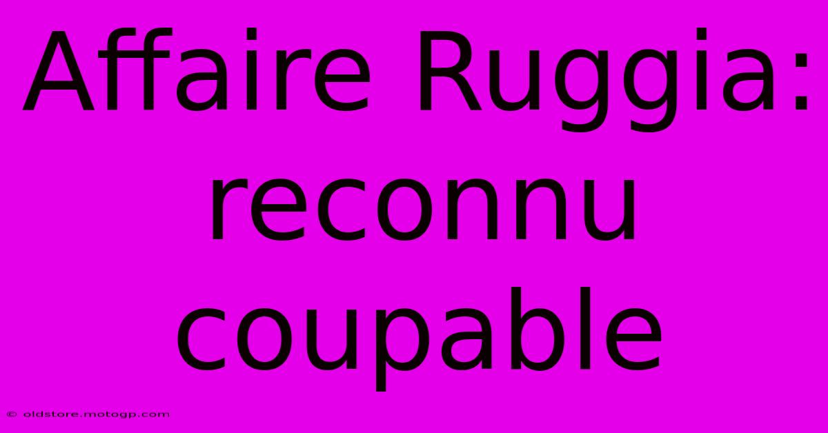 Affaire Ruggia: Reconnu Coupable