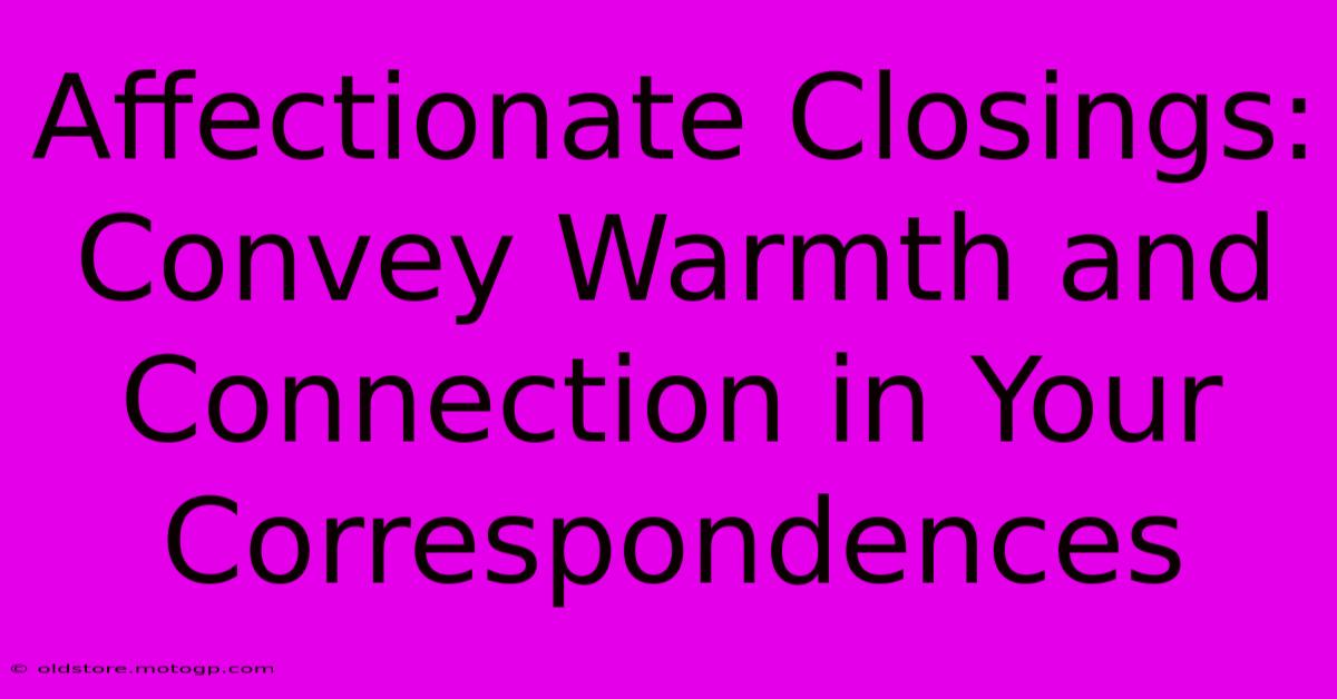 Affectionate Closings: Convey Warmth And Connection In Your Correspondences