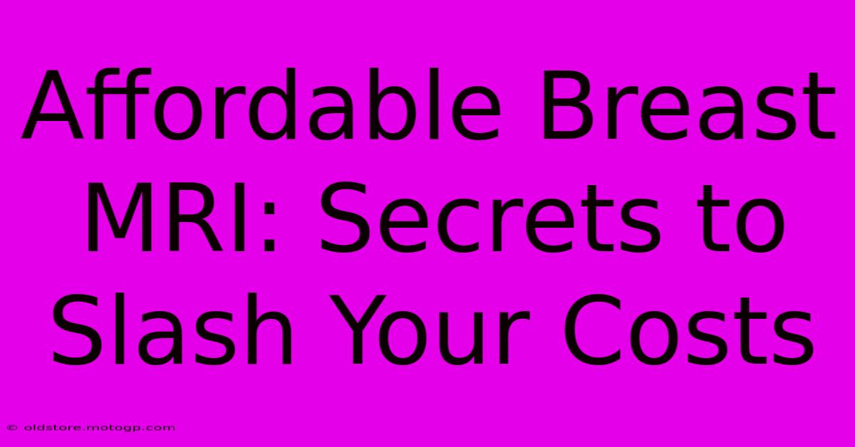 Affordable Breast MRI: Secrets To Slash Your Costs