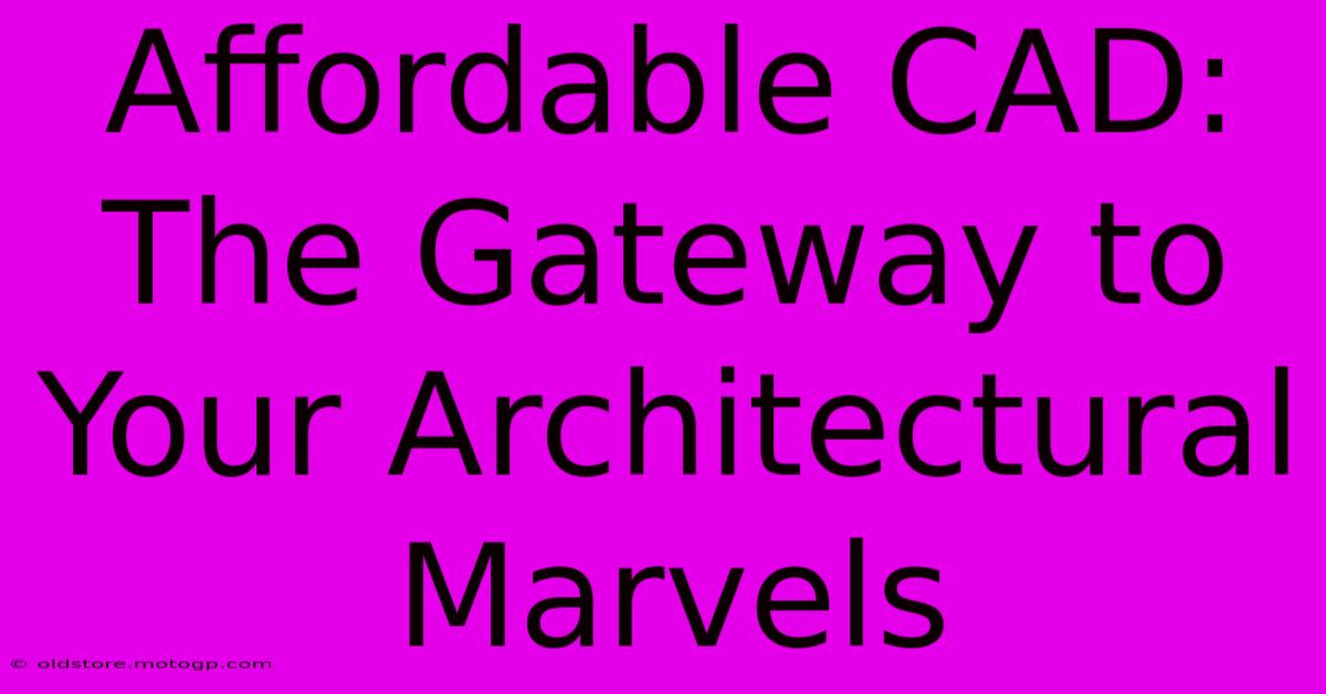 Affordable CAD: The Gateway To Your Architectural Marvels