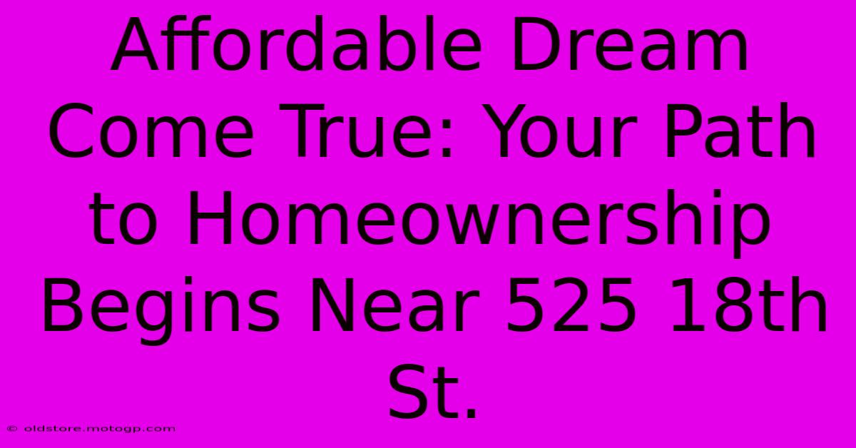 Affordable Dream Come True: Your Path To Homeownership Begins Near 525 18th St.