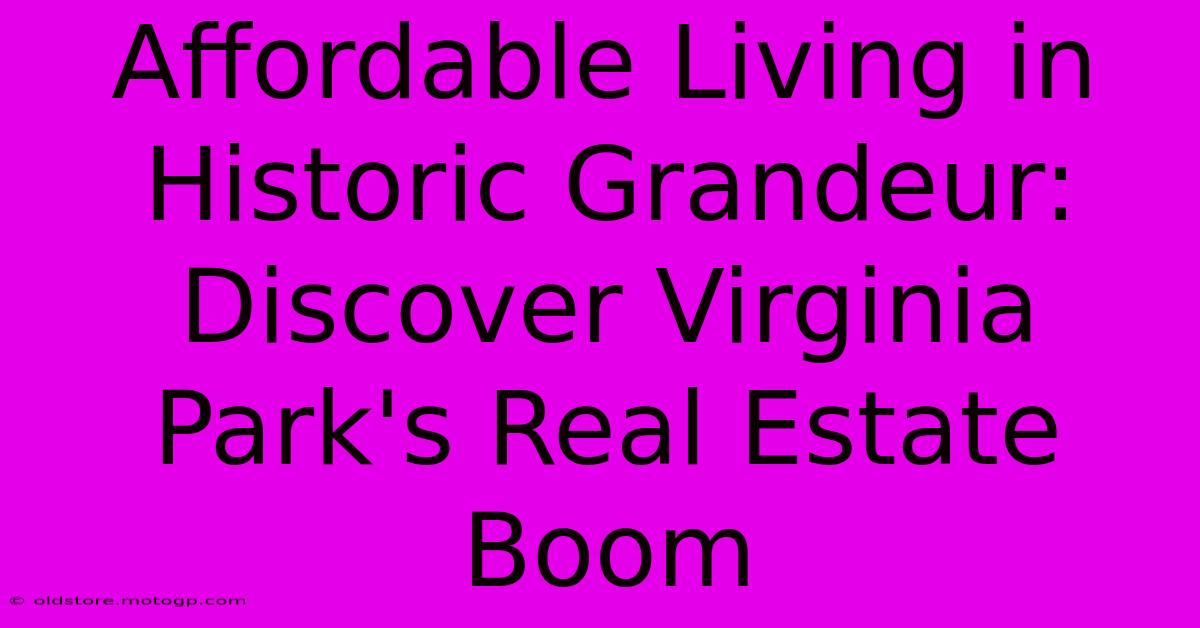 Affordable Living In Historic Grandeur: Discover Virginia Park's Real Estate Boom