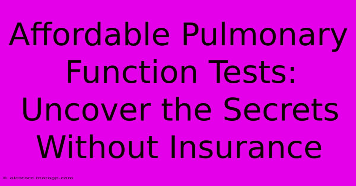 Affordable Pulmonary Function Tests: Uncover The Secrets Without Insurance