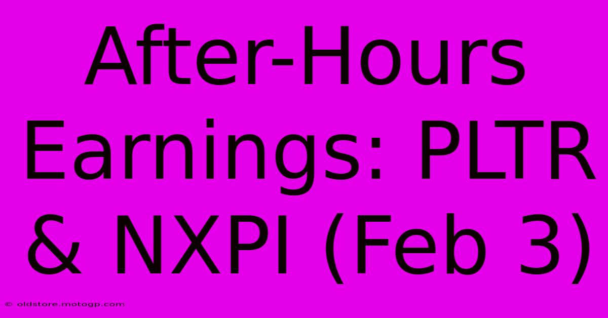 After-Hours Earnings: PLTR & NXPI (Feb 3)