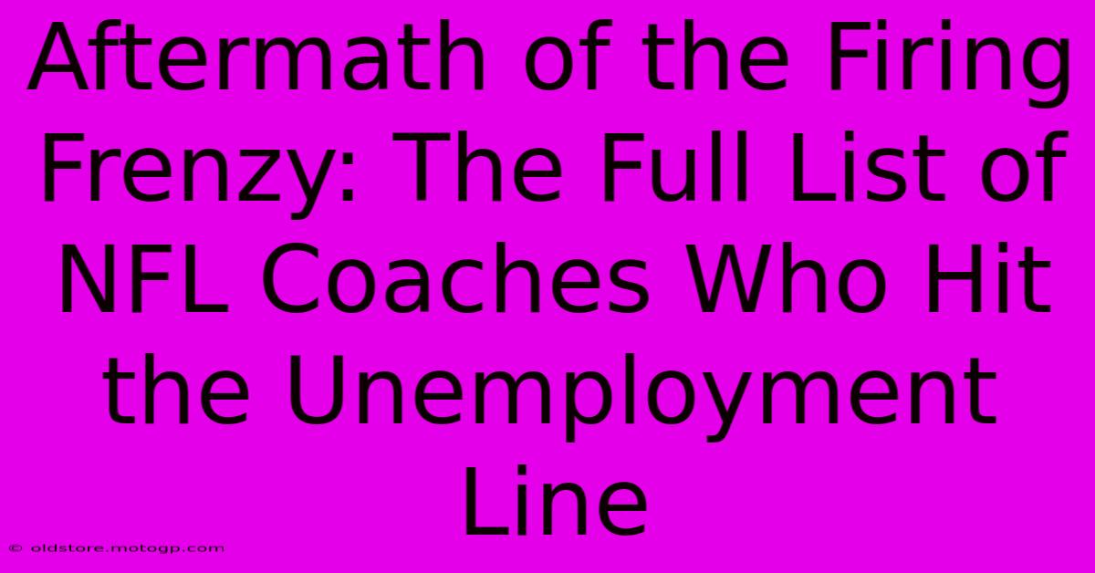 Aftermath Of The Firing Frenzy: The Full List Of NFL Coaches Who Hit The Unemployment Line