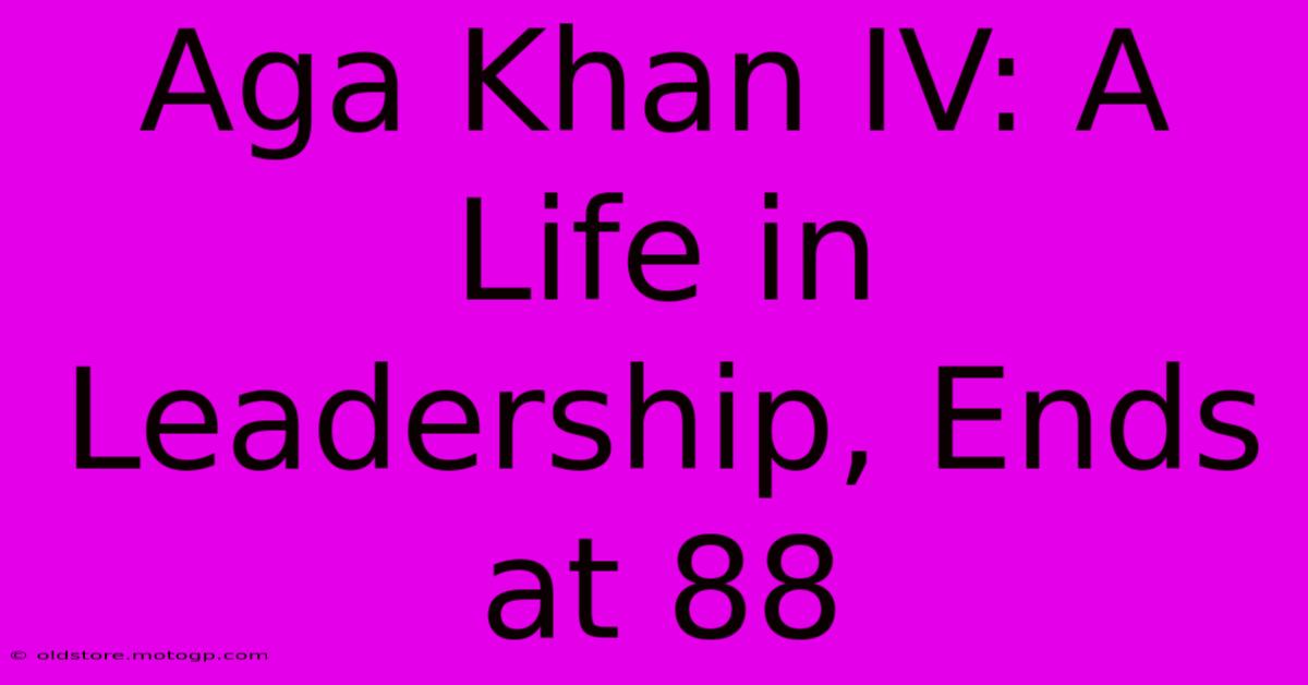 Aga Khan IV: A Life In Leadership, Ends At 88