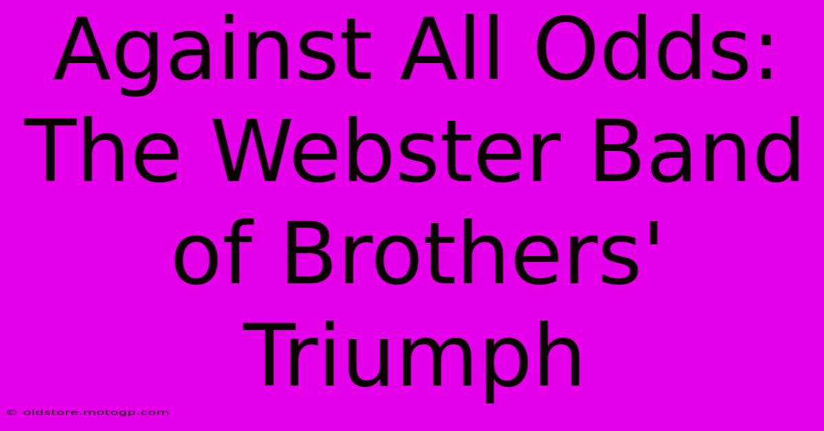 Against All Odds: The Webster Band Of Brothers' Triumph