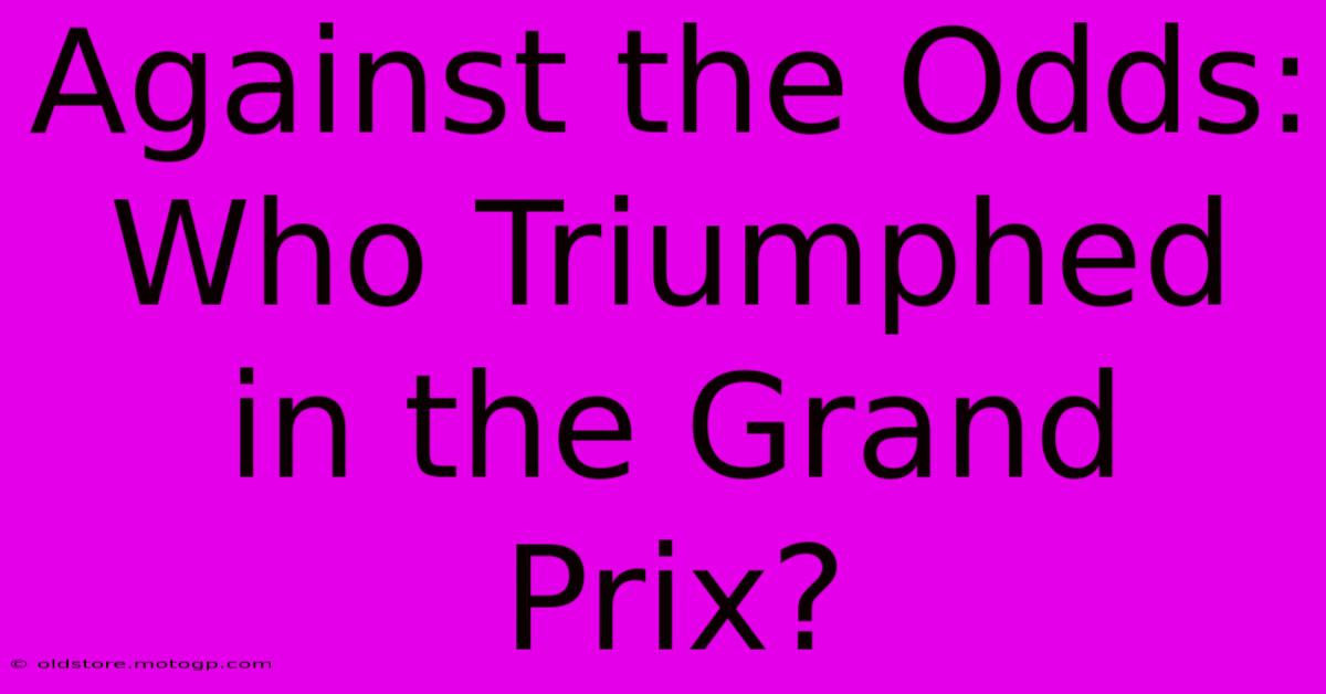 Against The Odds: Who Triumphed In The Grand Prix?