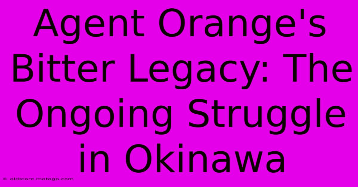 Agent Orange's Bitter Legacy: The Ongoing Struggle In Okinawa