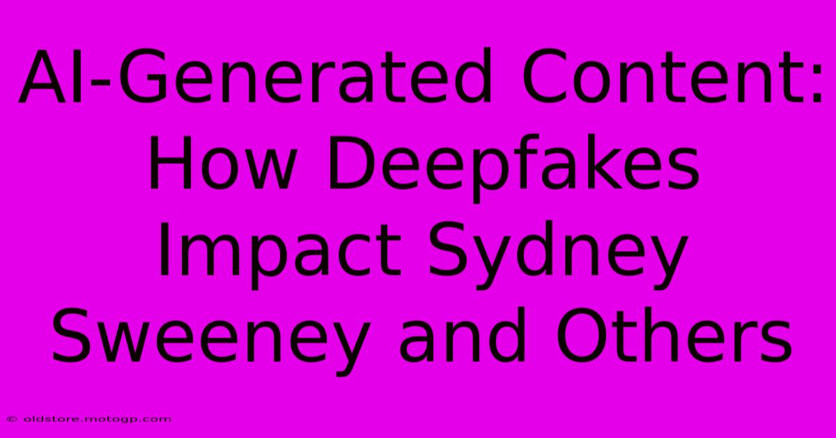 AI-Generated Content: How Deepfakes Impact Sydney Sweeney And Others