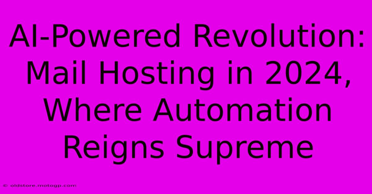 AI-Powered Revolution: Mail Hosting In 2024, Where Automation Reigns Supreme