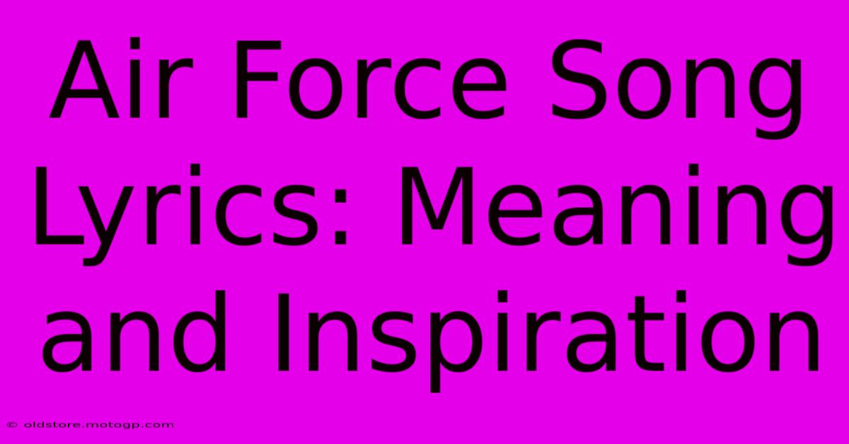 Air Force Song Lyrics: Meaning And Inspiration