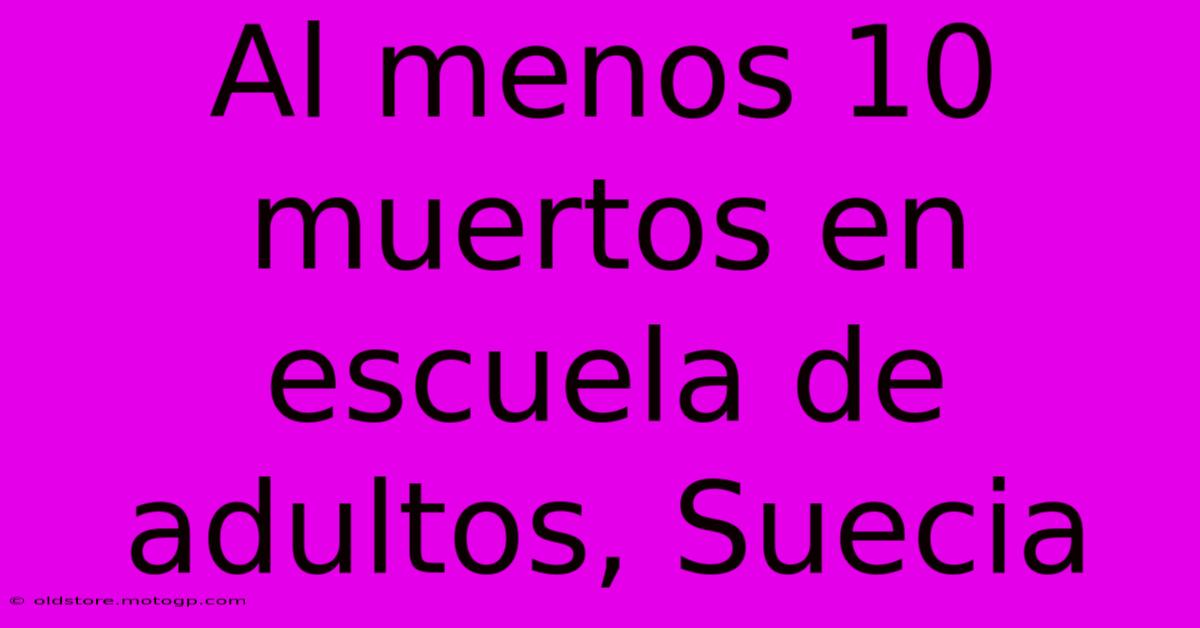 Al Menos 10 Muertos En Escuela De Adultos, Suecia