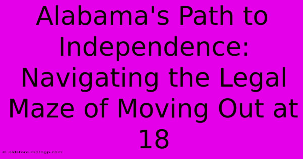 Alabama's Path To Independence: Navigating The Legal Maze Of Moving Out At 18