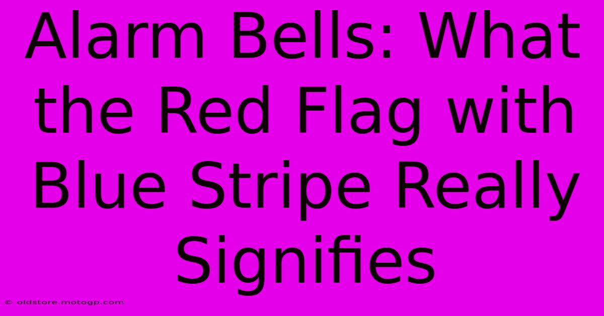 Alarm Bells: What The Red Flag With Blue Stripe Really Signifies