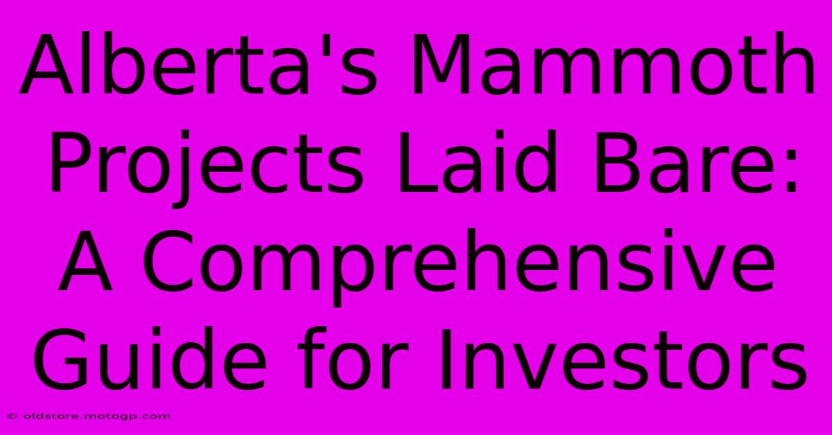 Alberta's Mammoth Projects Laid Bare: A Comprehensive Guide For Investors