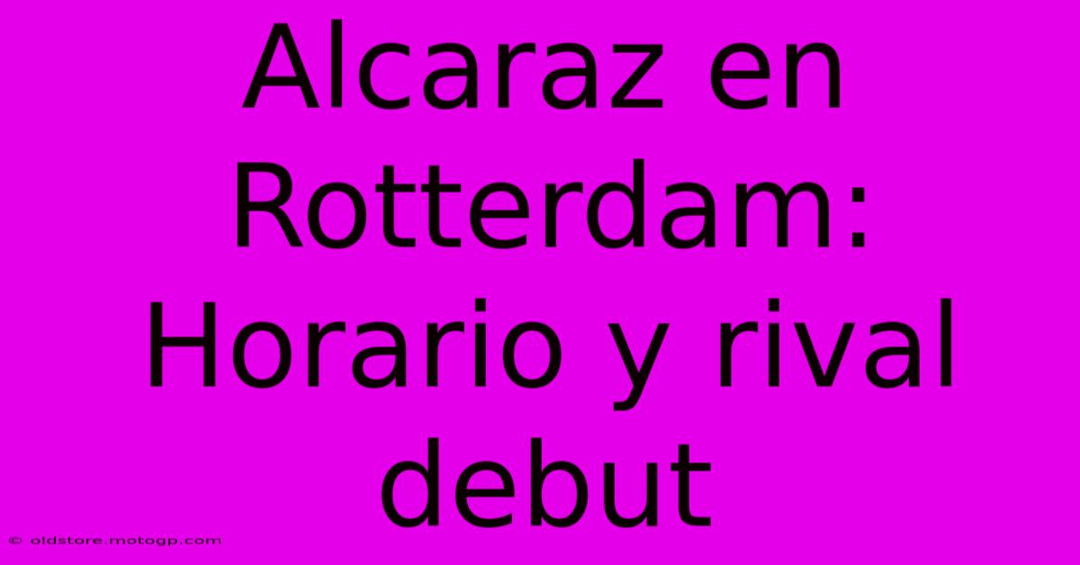 Alcaraz En Rotterdam: Horario Y Rival Debut