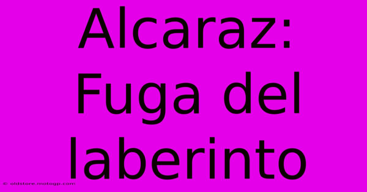 Alcaraz: Fuga Del Laberinto