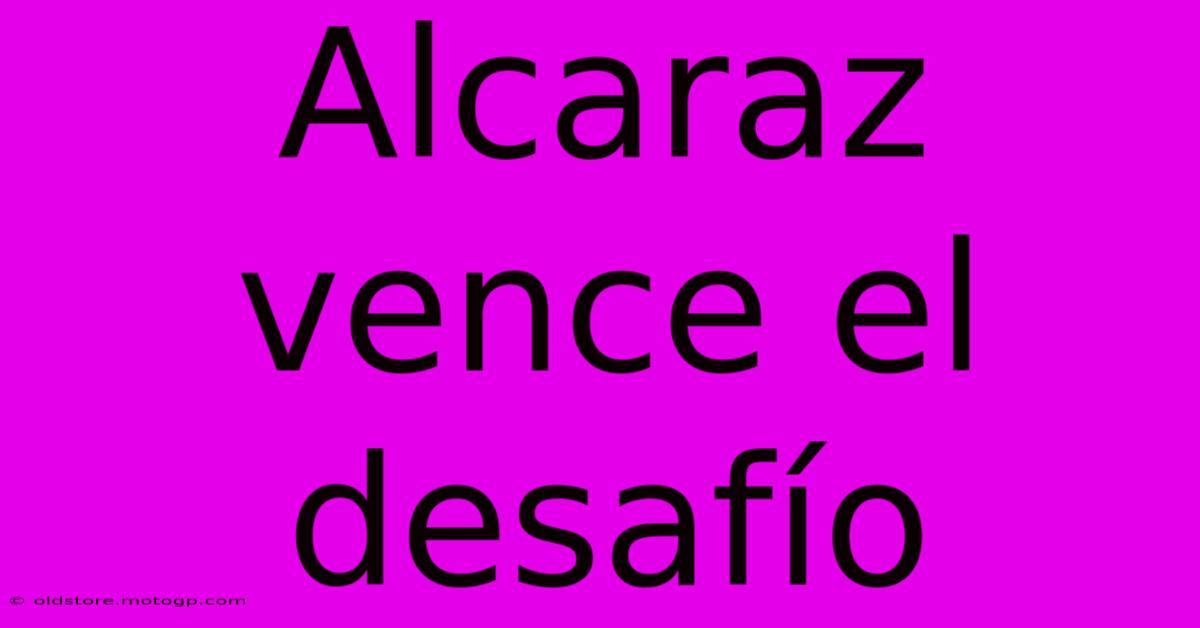 Alcaraz Vence El Desafío