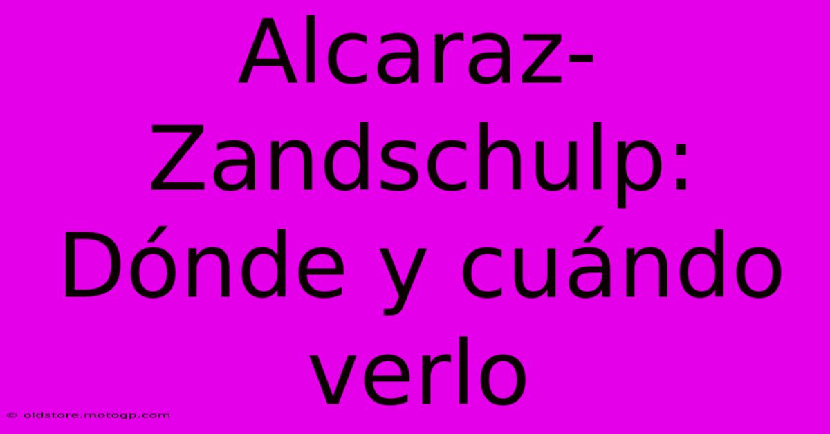 Alcaraz-Zandschulp: Dónde Y Cuándo Verlo