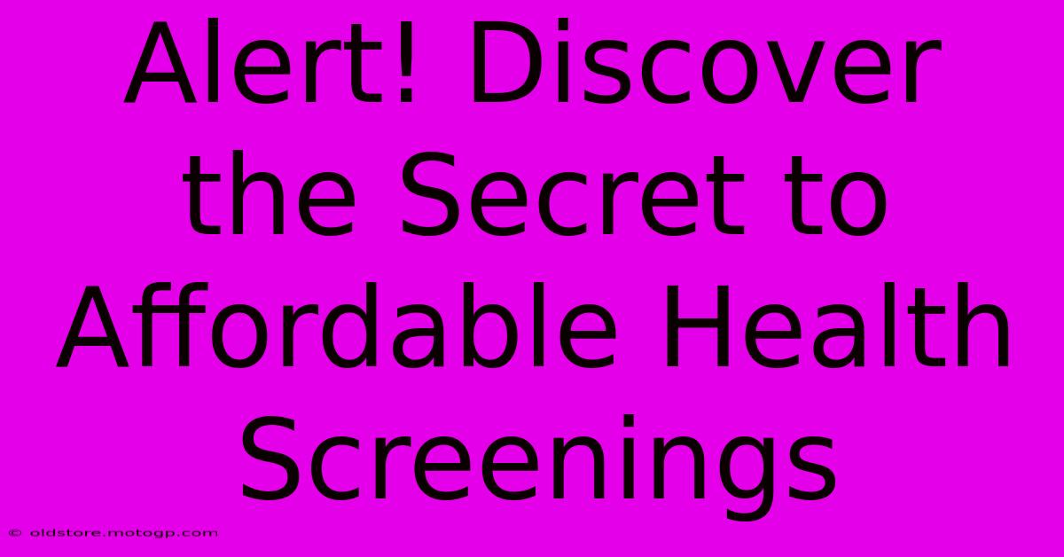 Alert! Discover The Secret To Affordable Health Screenings