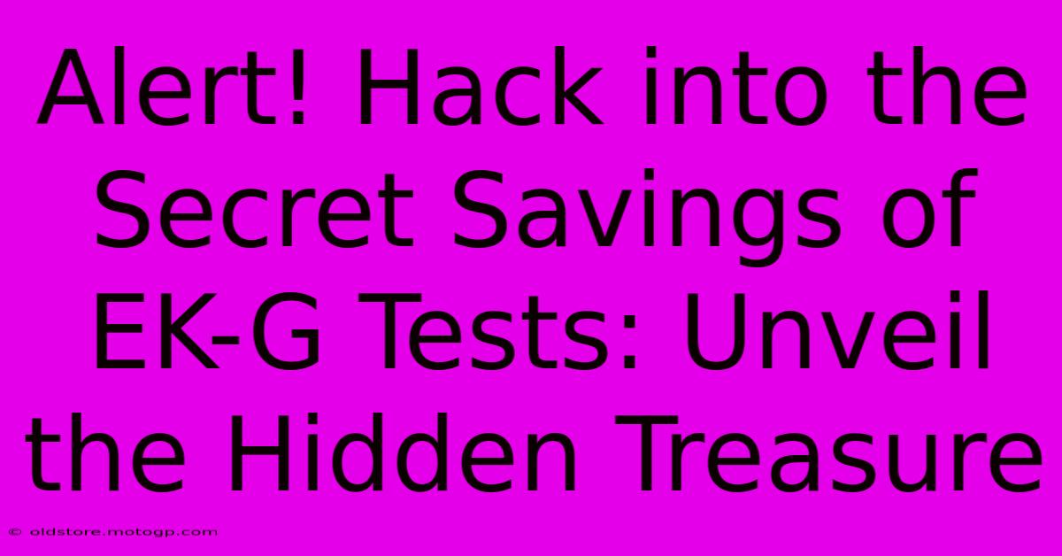 Alert! Hack Into The Secret Savings Of EK-G Tests: Unveil The Hidden Treasure