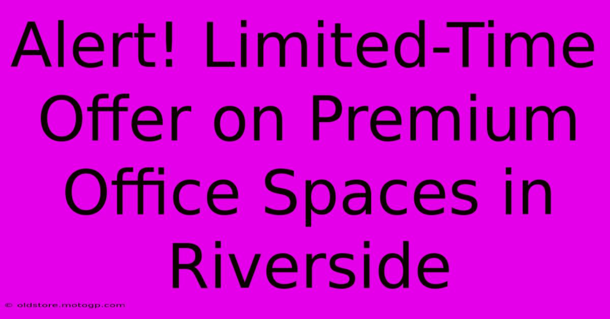 Alert! Limited-Time Offer On Premium Office Spaces In Riverside