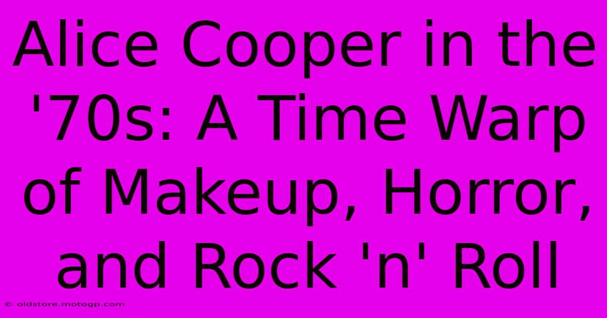 Alice Cooper In The '70s: A Time Warp Of Makeup, Horror, And Rock 'n' Roll